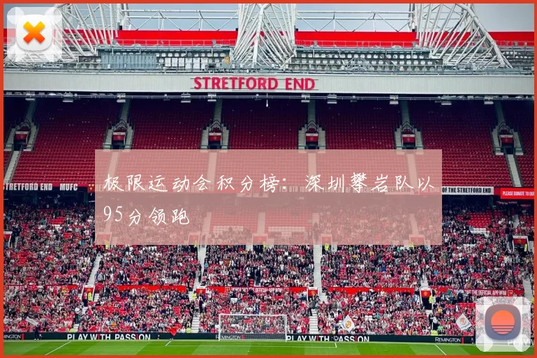 极限运动会积分榜：深圳攀岩队以95分领跑