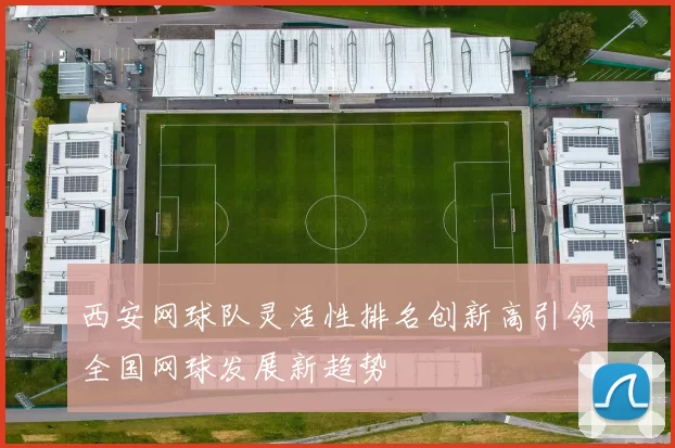 西安网球队灵活性排名创新高引领全国网球发展新趋势